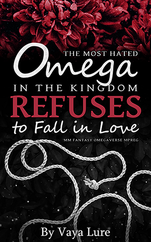 The Most Hated Omega in the Kingdom Refuses to Fall in Love by Vaya Lure