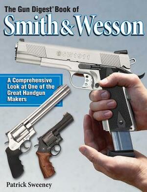 The Gun Digest Book of Smith & Wesson by Patrick Sweeney