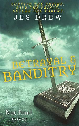 Betrayal & Banditry: Fated Lovers to Enemies by Jes Drew, Jes Drew
