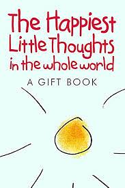 The Happiest Little Thoughts in the whole world  by Helen Exley