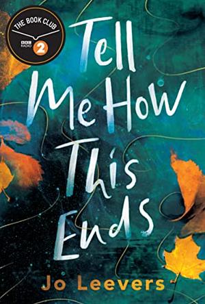 Tell Me How This Ends: A BBC Radio 2 Book Club Pick by Jo Leevers