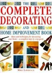 Complete Decorating And Home Improvement Book by Mike Lawrence