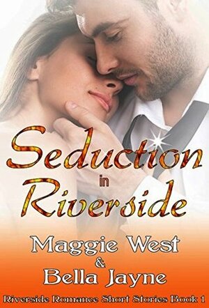 Seduction in Riverside by Maggie West, Bella Jayne