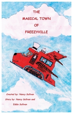 The Magical Town Of Freezyville: Secret Adventures Of The North Pole by Nancy Sullivan, Eddie Sullivan