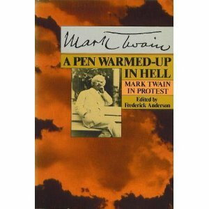 A Pen Warmed-Up in Hell: Mark Twain in Protest. by Mark Twain