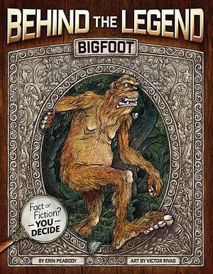 Behind the Legend: Bigfoot by Erin Peabody