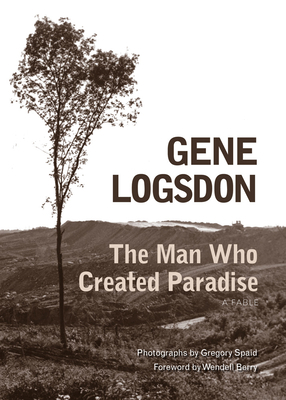 The Man Who Created Paradise: A Fable by Gene Logsdon