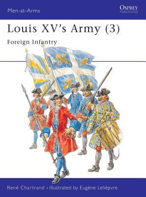 Louis XV's Army (3): Foreign Infantry by René Chartrand, René Chartrand