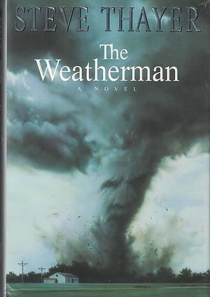 The Weatherman: A Novel by Steve Thayer, Steve Thayer