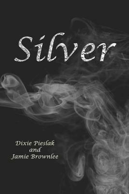 Silver by Dixie Pieslak, Jamie Brownlee