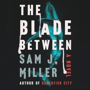 The Blade Between by Sam J. Miller