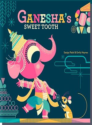 Ganesha's Sweet Tooth by Sanjay Patel, Emily Haynes