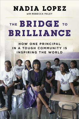 The Bridge to Brilliance: How One Principal in a Tough Community Is Inspiring the World by Nadia Lopez, Rebecca Paley