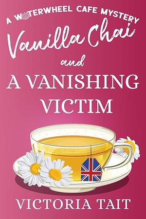 Vanilla Chai and A Vanishing Victim: A British Cozy Murder Mystery with a Female Sleuth by Victoria Tait