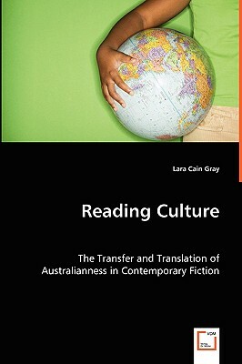 Reading Culture: The Transfer and Translation of Australianness in Contemporary Fiction by Lara Cain Gray