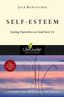 Self-Esteem: Seeing Ourselves as God Sees Us by Jack Kuhatschek