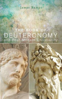 The Book of Deuteronomy and Post-modern Christianity by James Baxter