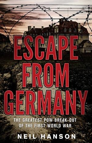 Escape From Germany: The Greatest POW Break-Out of the First World War by Neil Hanson