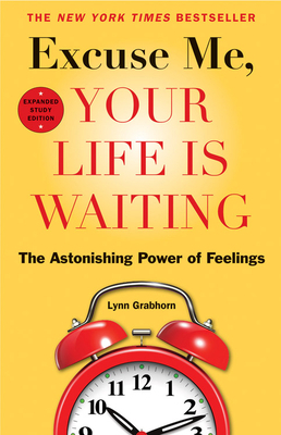 Excuse Me, Your Life Is Waiting: The Astonishing Power of Feelings by Lynn Grabhorn