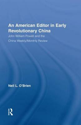 American Editor in Early Revolutionary China: John William Powell and the China Weekly/Monthly Review by Neil O'Brien