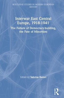 Interwar East Central Europe, 1918-1941: The Failure of Democracy-Building, the Fate of Minorities by 