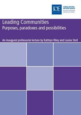 Leading Communities: Purposes, Paradoxes, and Possibilities by Kathryn Riley, Louise Stoll