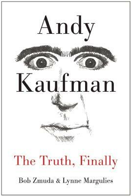 Andy Kaufman: The Truth, Finally by Bob Zmuda, Lynne Margulies