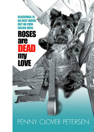 Roses Are Dead My Love by Penny Clover Petersen