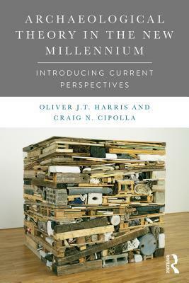 Archaeological Theory in the New Millennium: Introducing Current Perspectives by Oliver J.T. Harris