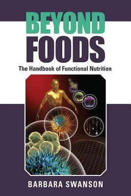 Beyond Foods: The Handbook of Functional Nutrition by Barbara Swanson