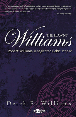 Williams, the Llawnt: Robert Williams: A Neglected Celtic Scholar by Derek Williams