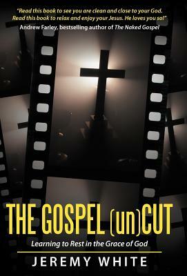 The Gospel Uncut: Learning to Rest in the Grace of God. by Jeremy White