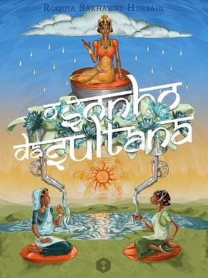 O sonho da Sultana by Aline Valek, Rokeya Sakhawat Hossain, Lady Sybylla