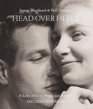 Head Over Heels: Joanne Woodward and Paul Newman: A Love Affair in Words and Pictures by Melissa Newman