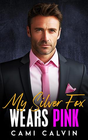 My Silver Fox Wears Pink: A Love at First Sight Billionaire Age Gap Romance by Cami Calvin, Cami Calvin