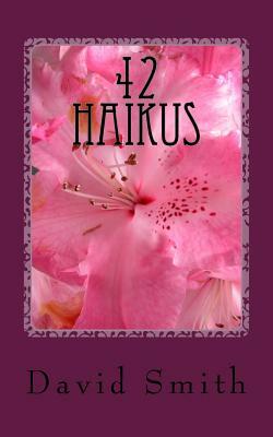 42 Haikus: Mother Earth To Me by David Smith