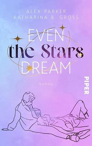 Even the Stars Dream: Be My Bias | Ein New-Adult-Roman in New York und Seoul um die Liebe eines K-Pop-Stars by Katharina B. Gross, Alex Parker