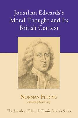 Jonathan Edwards's Moral Thought and Its British Context by Norman Fiering