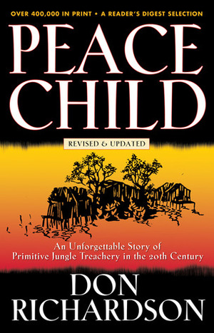 Peace Child: An unforgettable Story of Primitive Jungle Teaching in the 20th Century by Don Richardson