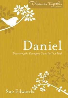 Daniel: Discovering the Courage to Stand for Your Faith by Sue Edwards