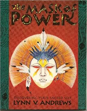 The Mask of Power: Discovering Your Sacred Self by Lynn V. Andrews