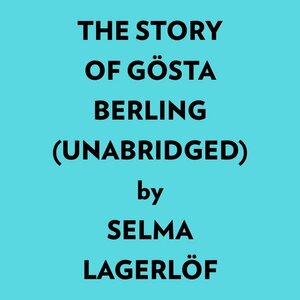 The Story of Gösta Berling (Unabridged) by Robert Bly, Selma Lagerlöf