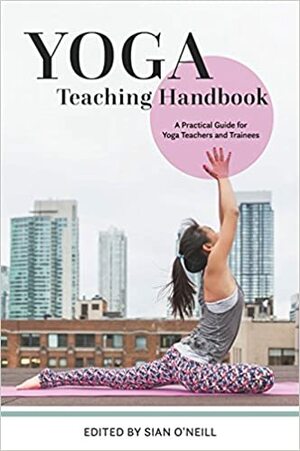 Yoga Teaching Handbook: A Practical Guide for Yoga Teachers and Trainees by Graham Burns, Kate Walker, Tarik Dervish, Tanja Mickwitz, Andrew McGonigle, Lizzie Lasater, Lisa Kaley-Isley, Sian O'Neill, Natasha Moutran, Mimi Kuo-Deemer, Paul Wong, Antonia Boyle, Katy Appleton, Liz Lark, Melanie Cooper