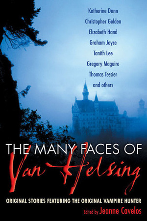 The Many Faces of Van Helsing by F. Paul Wilson, Christopher Golden, Steve Rasnic Tem, Katherine Dunn, Kathe Koja, Brian Hodge, Gregory Maguire, Jeanne Cavelos, Nina Kiriki Hoffman, Thomas Tessier, Tanith Lee, Elizabeth Hand, Graham Joyce, Kristine Kathryn Rusch, Melanie Tem