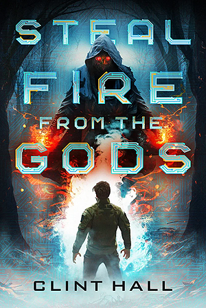 Steal Fire from the Gods by Clint Hall