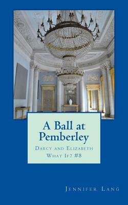 A Ball at Pemberley: Darcy and Elizabeth What If? #8 by Jennifer Lang