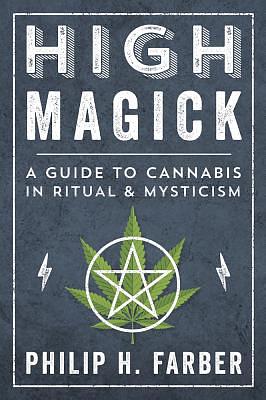 High Magick: A Guide to Cannabis in Ritual & Mysticism by Philip H. Farber