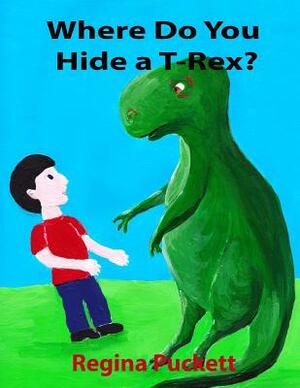 Where Do You Hide a T-Rex? by Regina Puckett