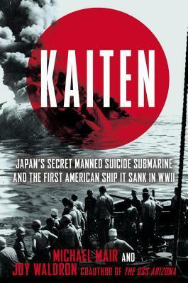 Kaiten: Japan's Secret Manned Suicide Submarine And the First American Ship It Sank in WWII by Joy Waldron, Michael Mair