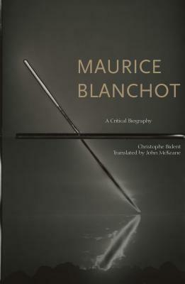 Maurice Blanchot: A Critical Biography by Christophe Bident